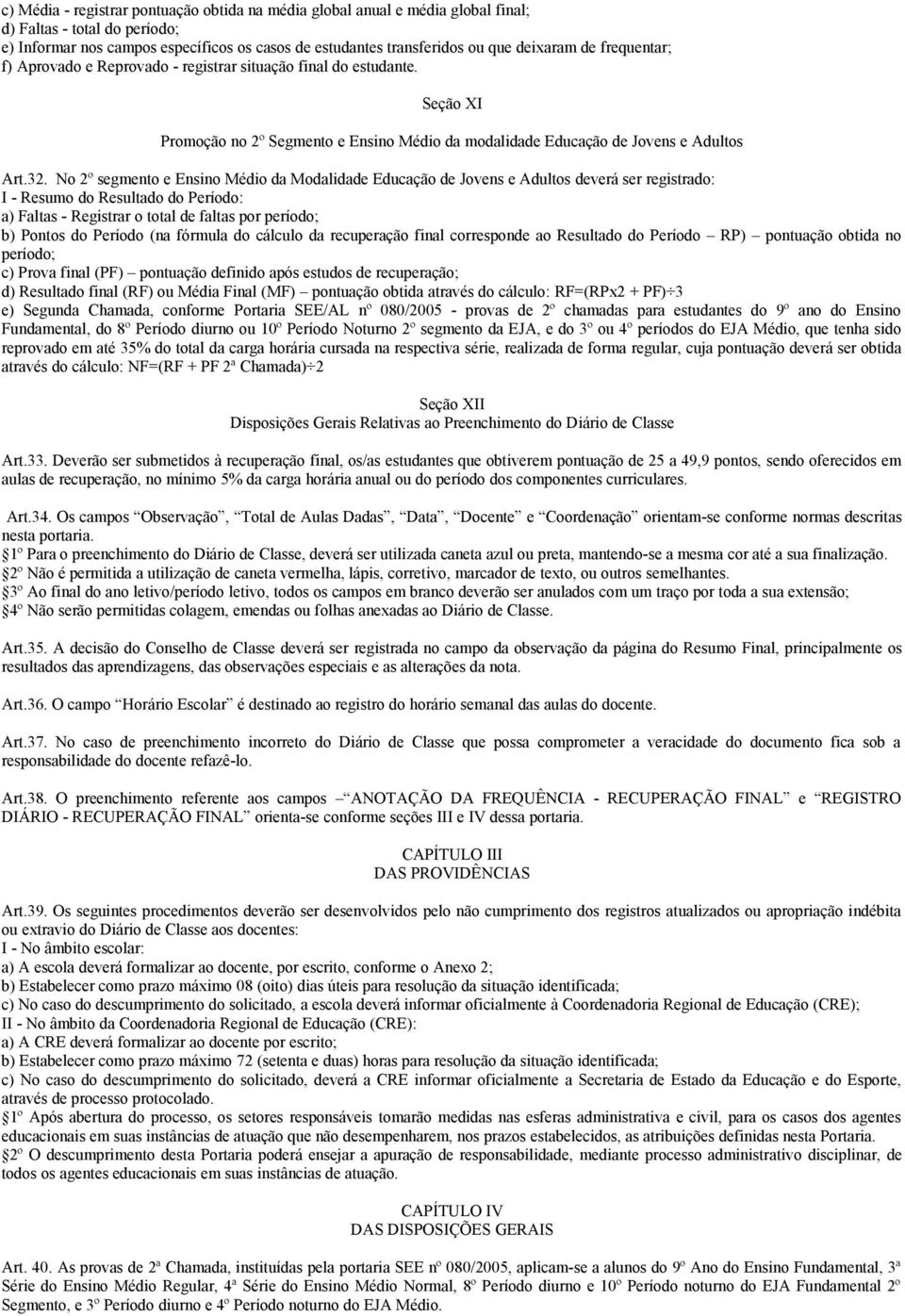 No 2º segmento e Ensino Médio da Modalidade Educação de Jovens e Adultos deverá ser registrado: I - Resumo do Resultado do Período: a) Faltas - Registrar o total de faltas por período; b) Pontos do