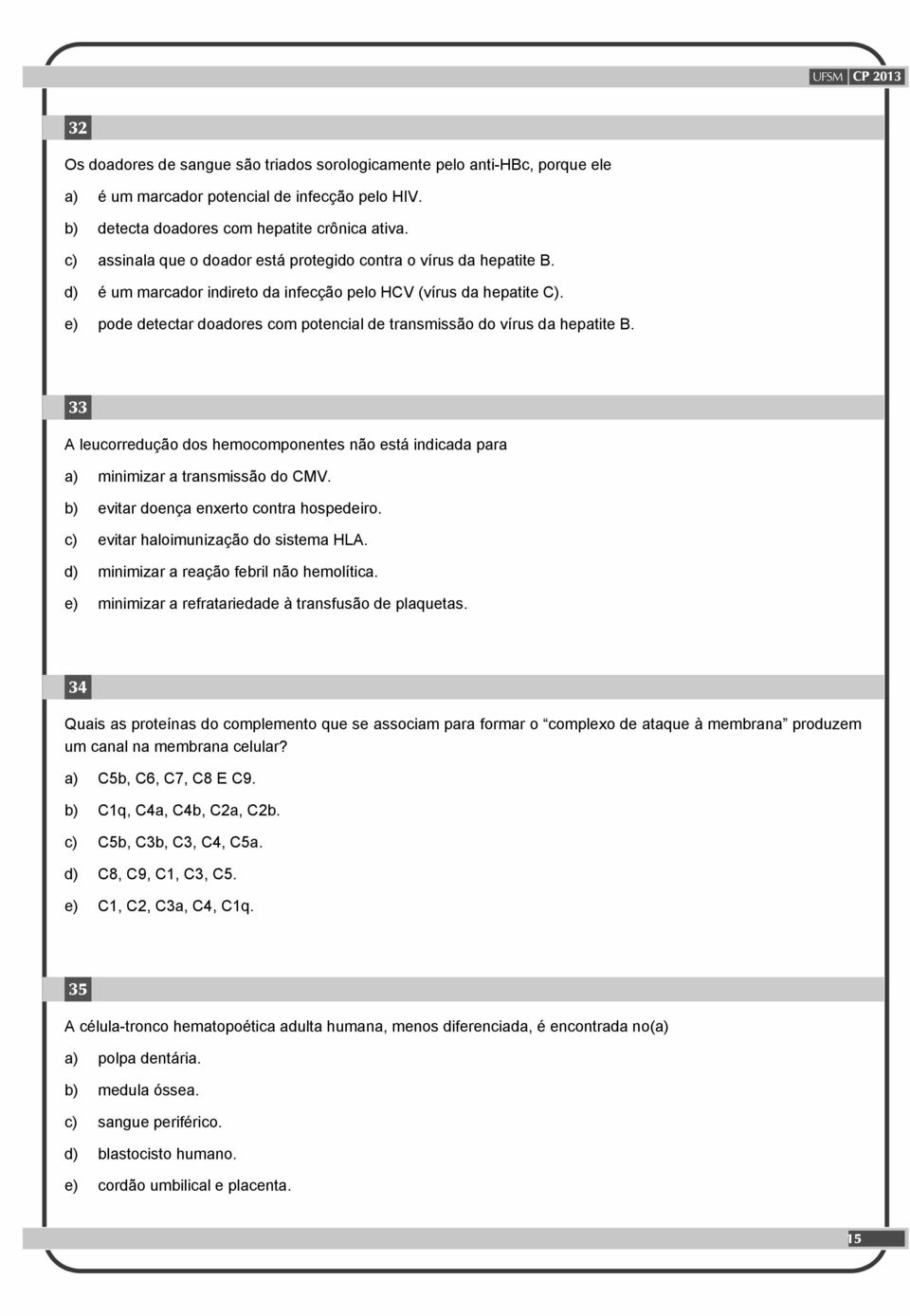 e) pode detectar doadores com potencial de transmissão do vírus da hepatite B. 33 A leucorredução dos hemocomponentes não está indicada para a) minimizar a transmissão do CMV.