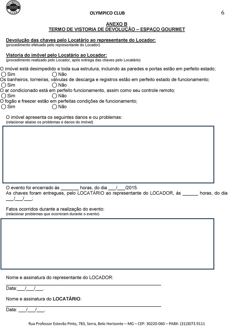 em perfeito estado; Os banheiros, torneiras, válvulas de descarga e registros estão em perfeito estado de funcionamento; O ar condicionado está em perfeito funcionamento, assim como seu controle