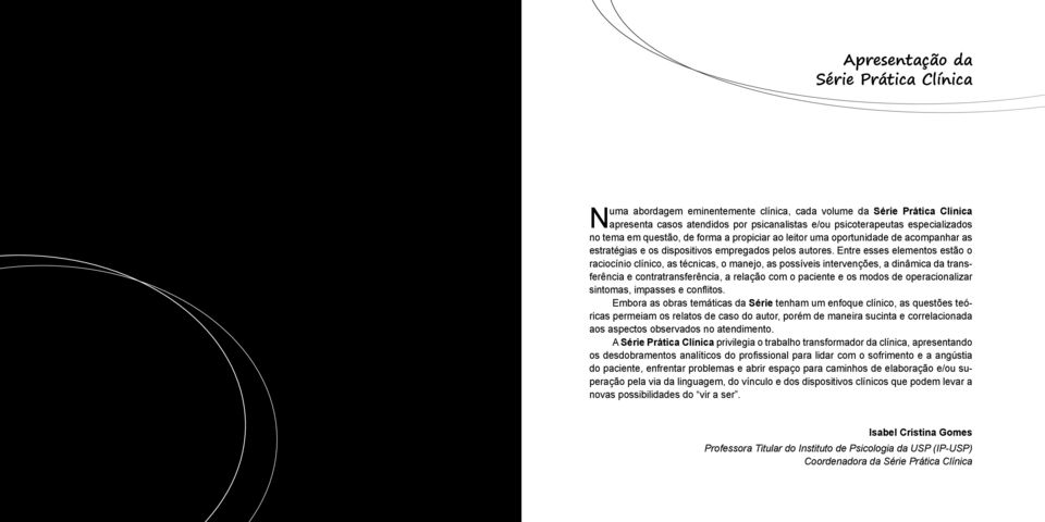 Entre esses elementos estão o raciocínio clínico, as técnicas, o manejo, as possíveis intervenções, a dinâmica da transferência e contratransferência, a relação com o paciente e os modos de