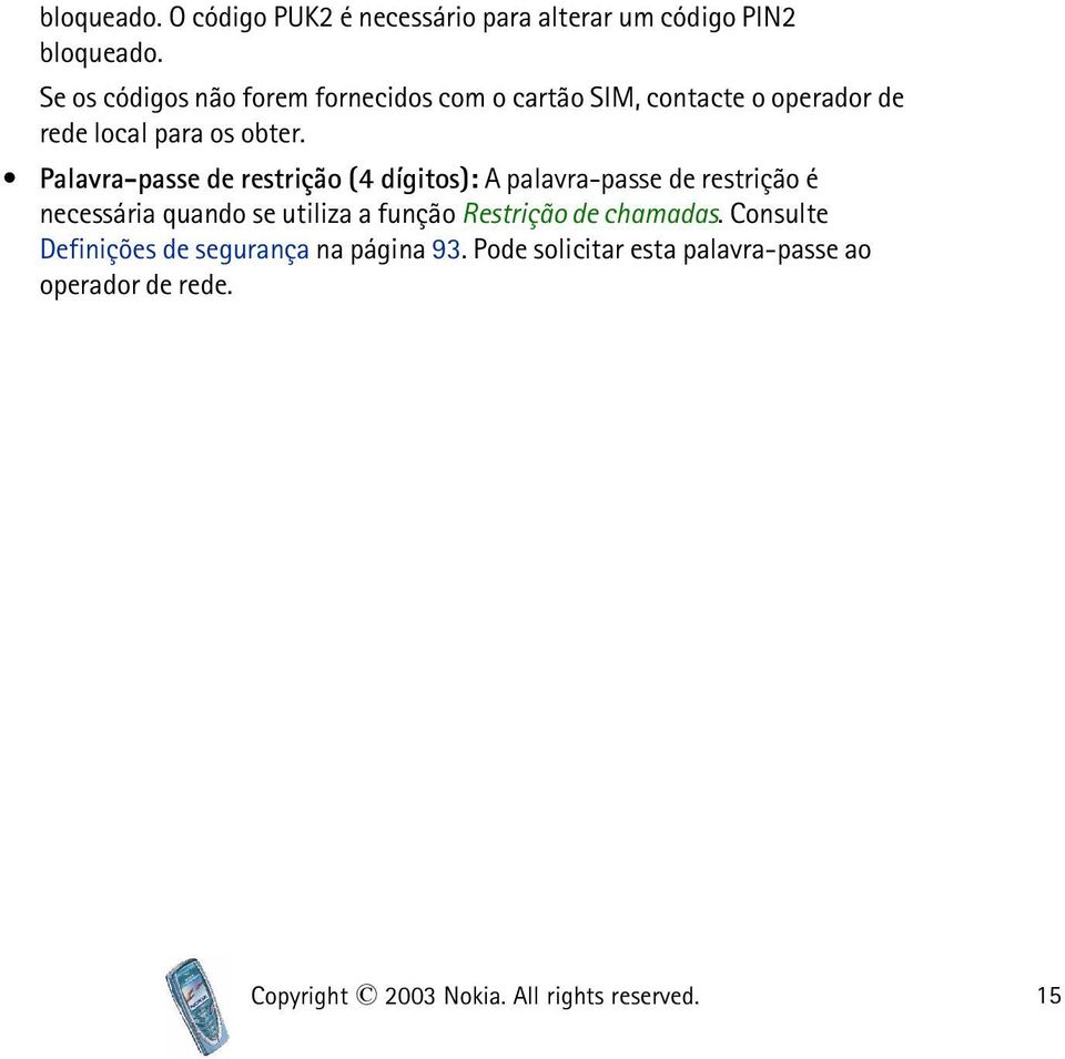 Palavra-passe de restrição (4 dígitos): A palavra-passe de restrição é necessária quando se utiliza a função