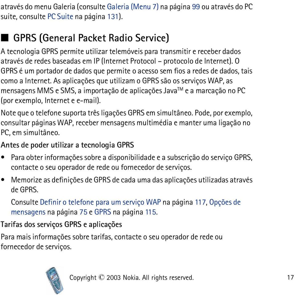 O GPRS é um portador de dados que permite o acesso sem fios a redes de dados, tais como a Internet.