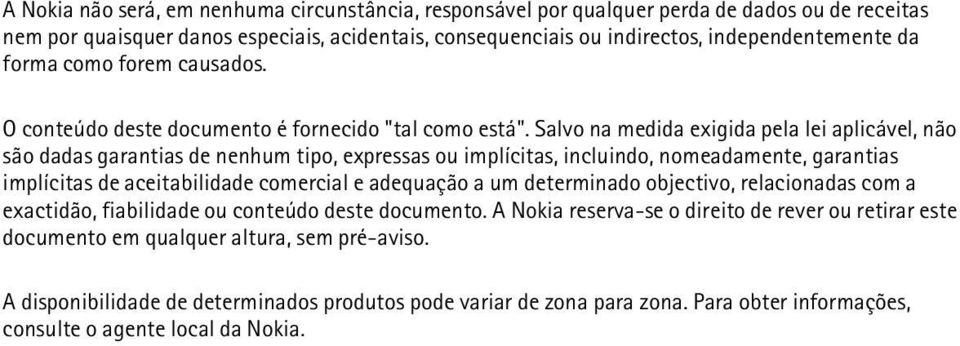 Salvo na medida exigida pela lei aplicável, não são dadas garantias de nenhum tipo, expressas ou implícitas, incluindo, nomeadamente, garantias implícitas de aceitabilidade comercial e adequação a um