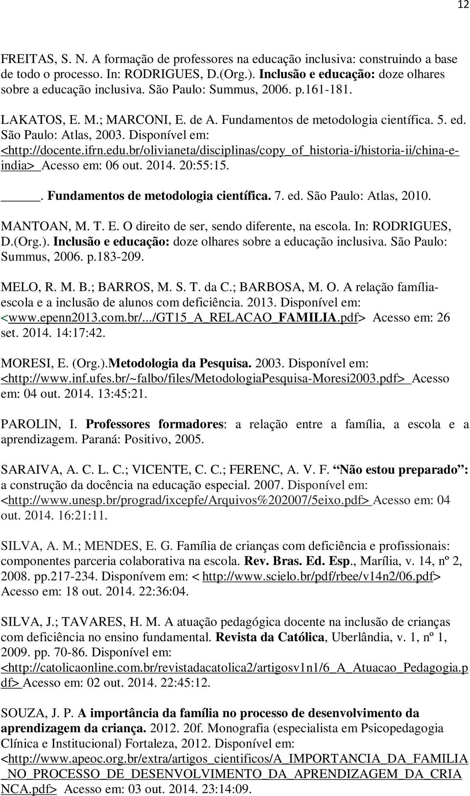 br/olivianeta/disciplinas/copy_of_historia-i/historia-ii/china-eindia> Acesso em: 06 out. 2014. 20:55:15.. Fundamentos de metodologia científica. 7. ed. São Paulo: Atlas, 2010. MANTOAN, M. T. E.