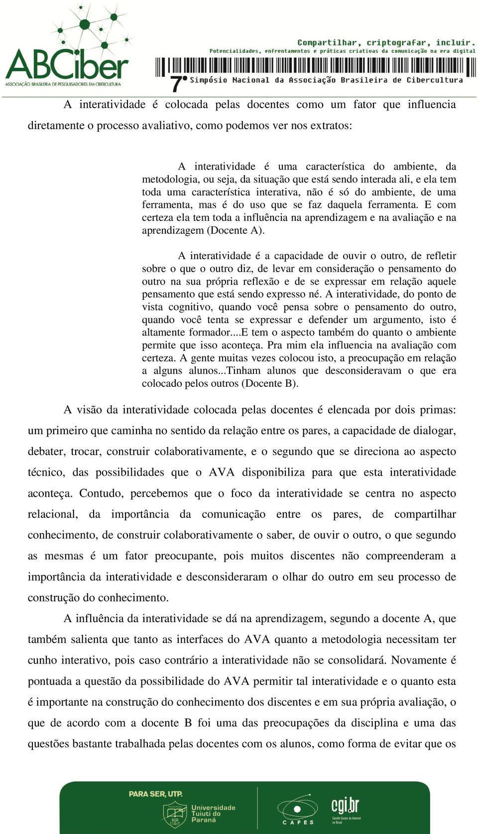 E com certeza ela tem toda a influência na aprendizagem e na avaliação e na aprendizagem (Docente A).