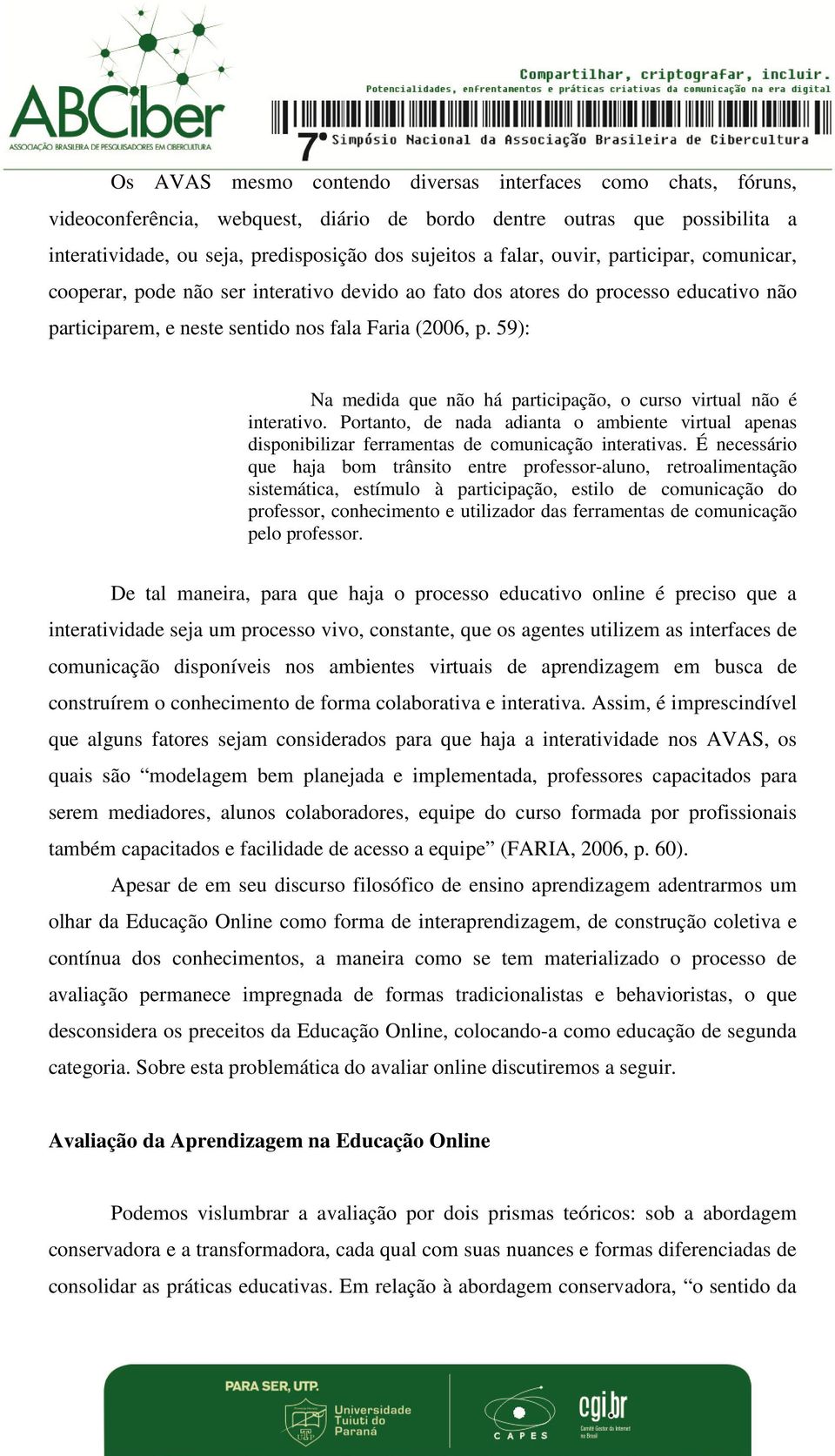 59): Na medida que não há participação, o curso virtual não é interativo. Portanto, de nada adianta o ambiente virtual apenas disponibilizar ferramentas de comunicação interativas.