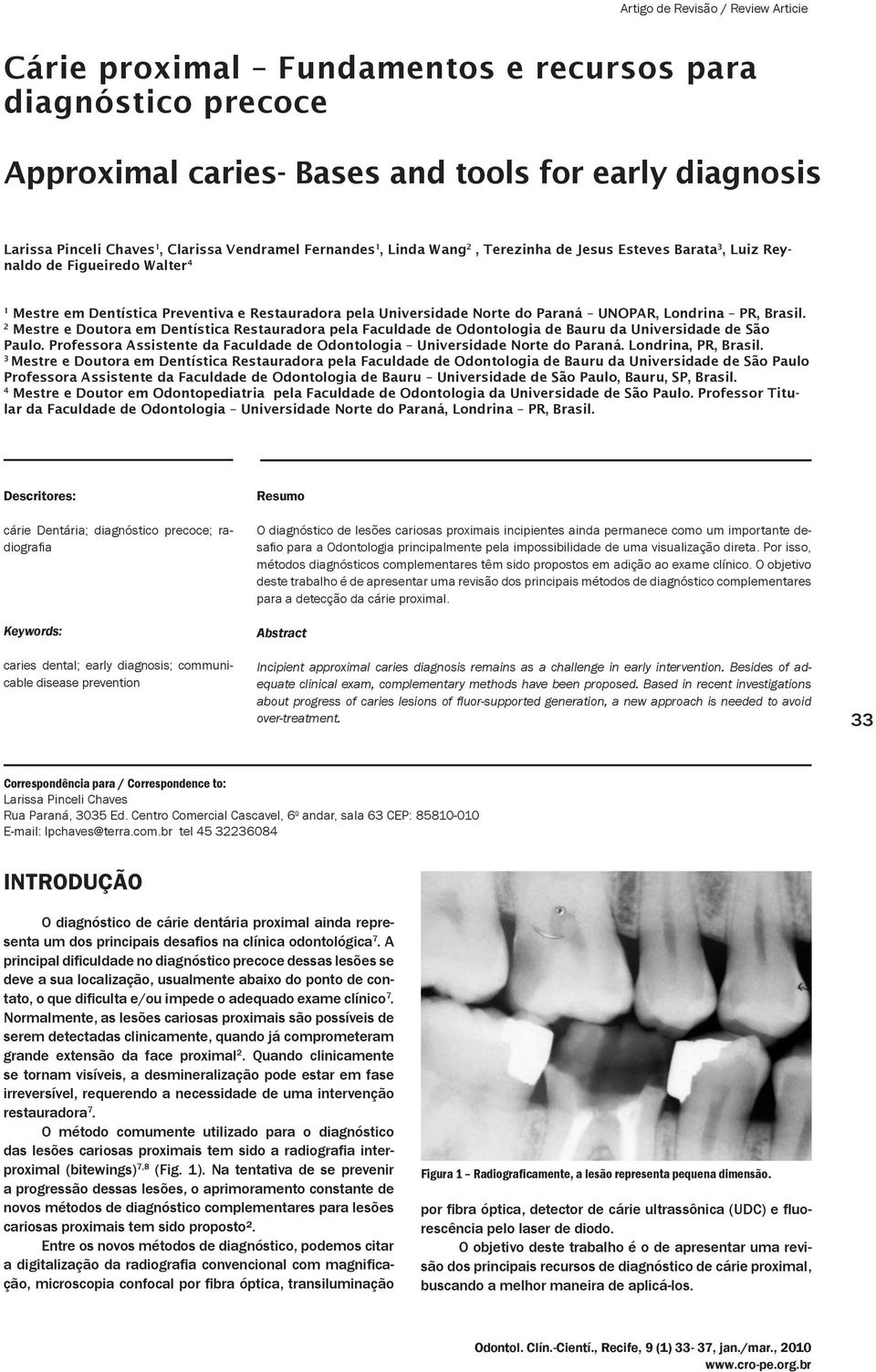 Londrina PR, Brasil. 2 Mestre e Doutora em Dentística Restauradora pela Faculdade de Odontologia de Bauru da Universidade de São Paulo.