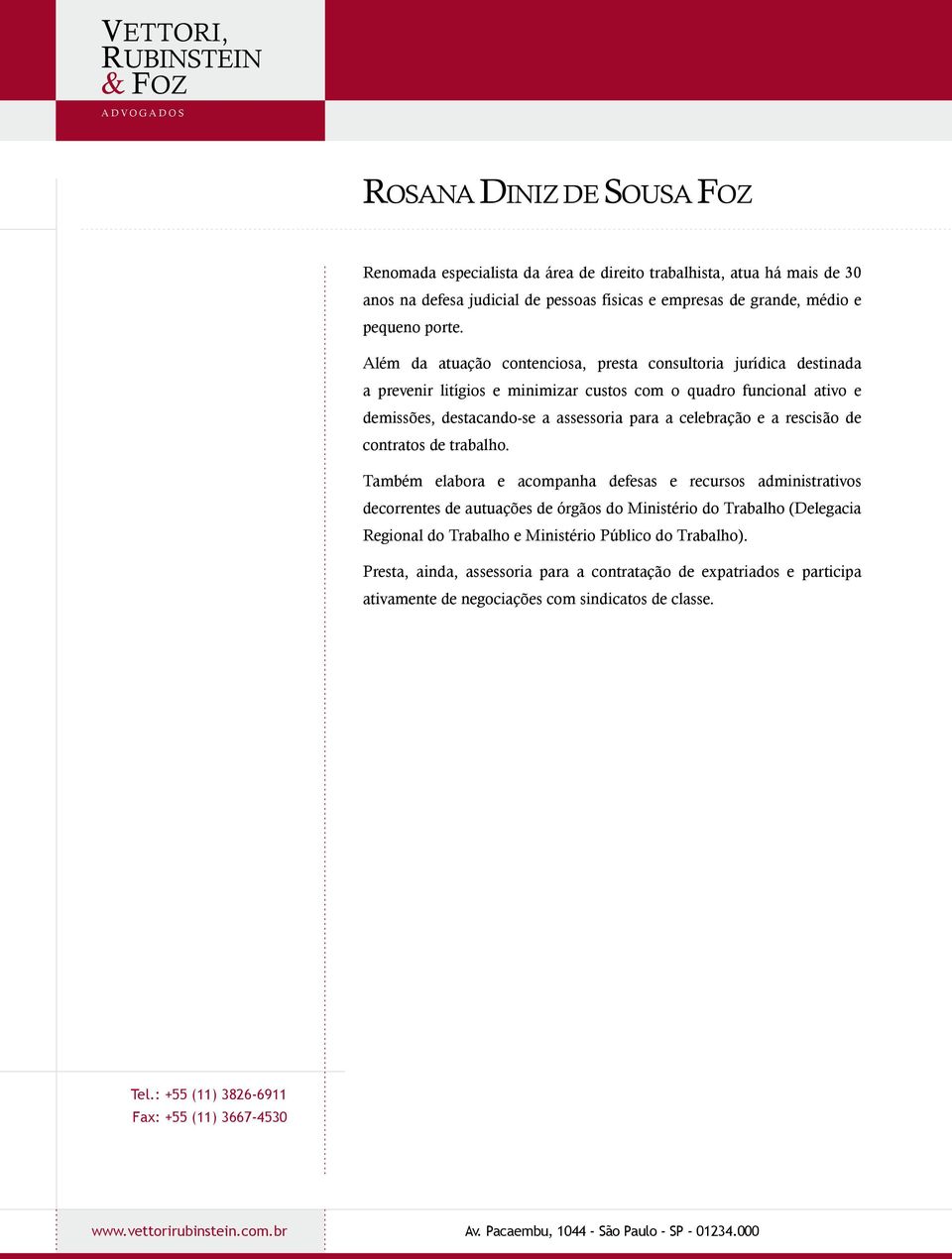 Além da atuação contenciosa, presta consultoria jurídica destinada a prevenir litígios e minimizar custos com o quadro funcional ativo e demissões, destacando-se a assessoria para a