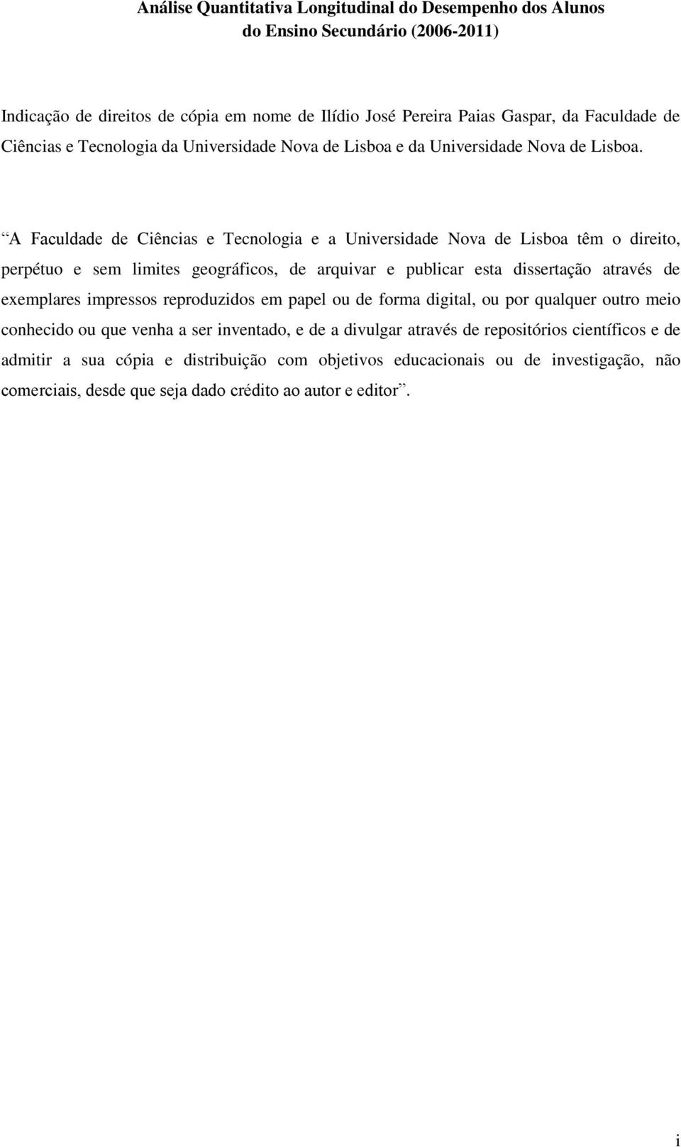 A Faculdade de Ciências e Tecnologia e a Universidade Nova de Lisboa têm o direito, perpétuo e sem limites geográficos, de arquivar e publicar esta dissertação através de exemplares impressos