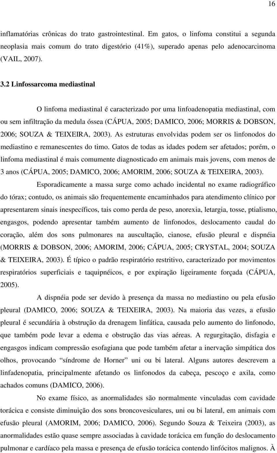 & TEIXEIRA, 2003). As estruturas envolvidas podem ser os linfonodos do mediastino e remanescentes do timo.