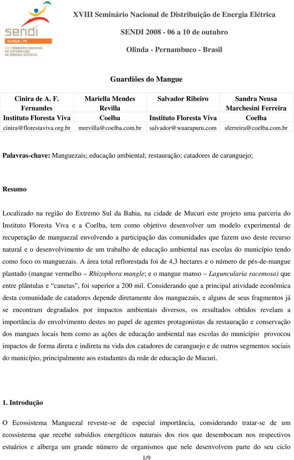 com Sandra Neusa Marchesini Ferreira Coelba sferreira@coelba.com.br Palavras-chave: Manguezais; educação ambiental; restauração; catadores de caranguejo; Resumo Localizado na região do Extremo Sul da