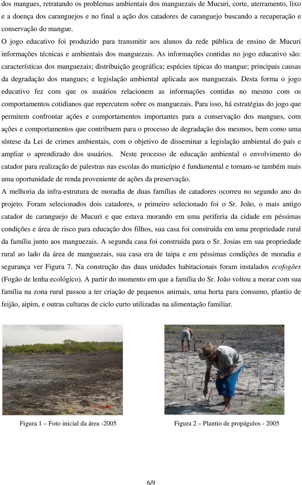 As informações contidas no jogo educativo são: características dos manguezais; distribuição geográfica; espécies típicas do mangue; principais causas da degradação dos mangues; e legislação ambiental