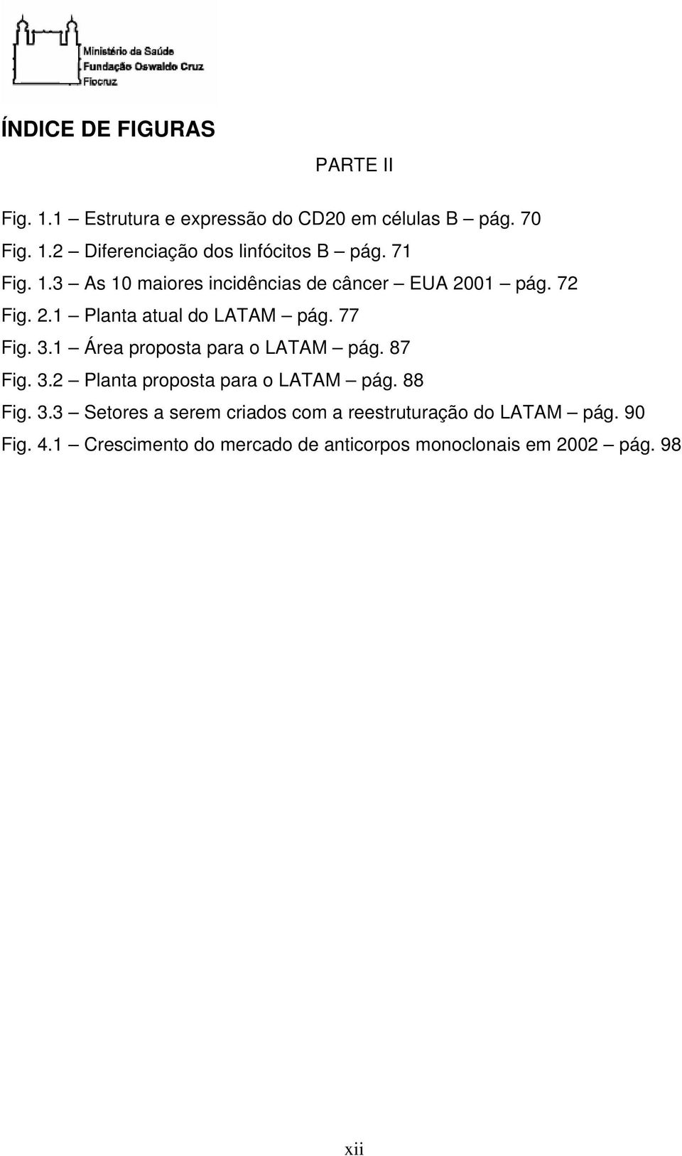 1 Área proposta para o LATAM pág. 87 Fig. 3.2 Planta proposta para o LATAM pág. 88 Fig. 3.3 Setores a serem criados com a reestruturação do LATAM pág.