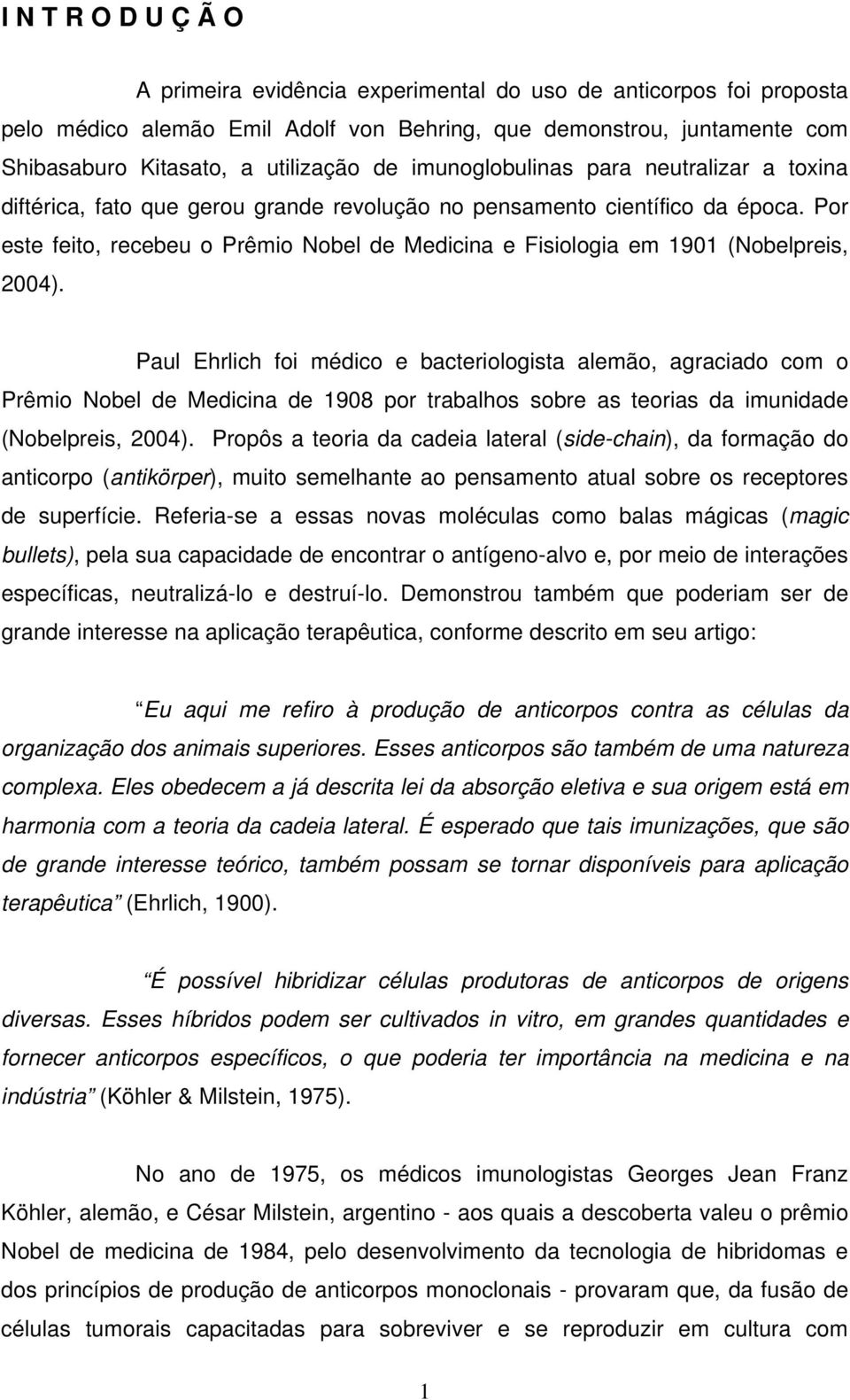 Por este feito, recebeu o Prêmio Nobel de Medicina e Fisiologia em 1901 (Nobelpreis, 2004).