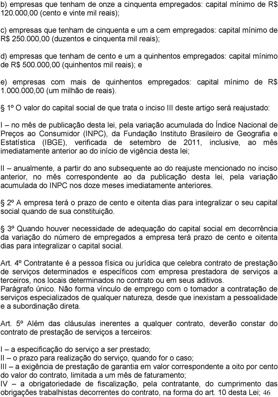 000,00 (quinhentos mil reais); e e) empresas com mais de quinhentos empregados: capital mínimo de R$ 1.000.000,00 (um milhão de reais).