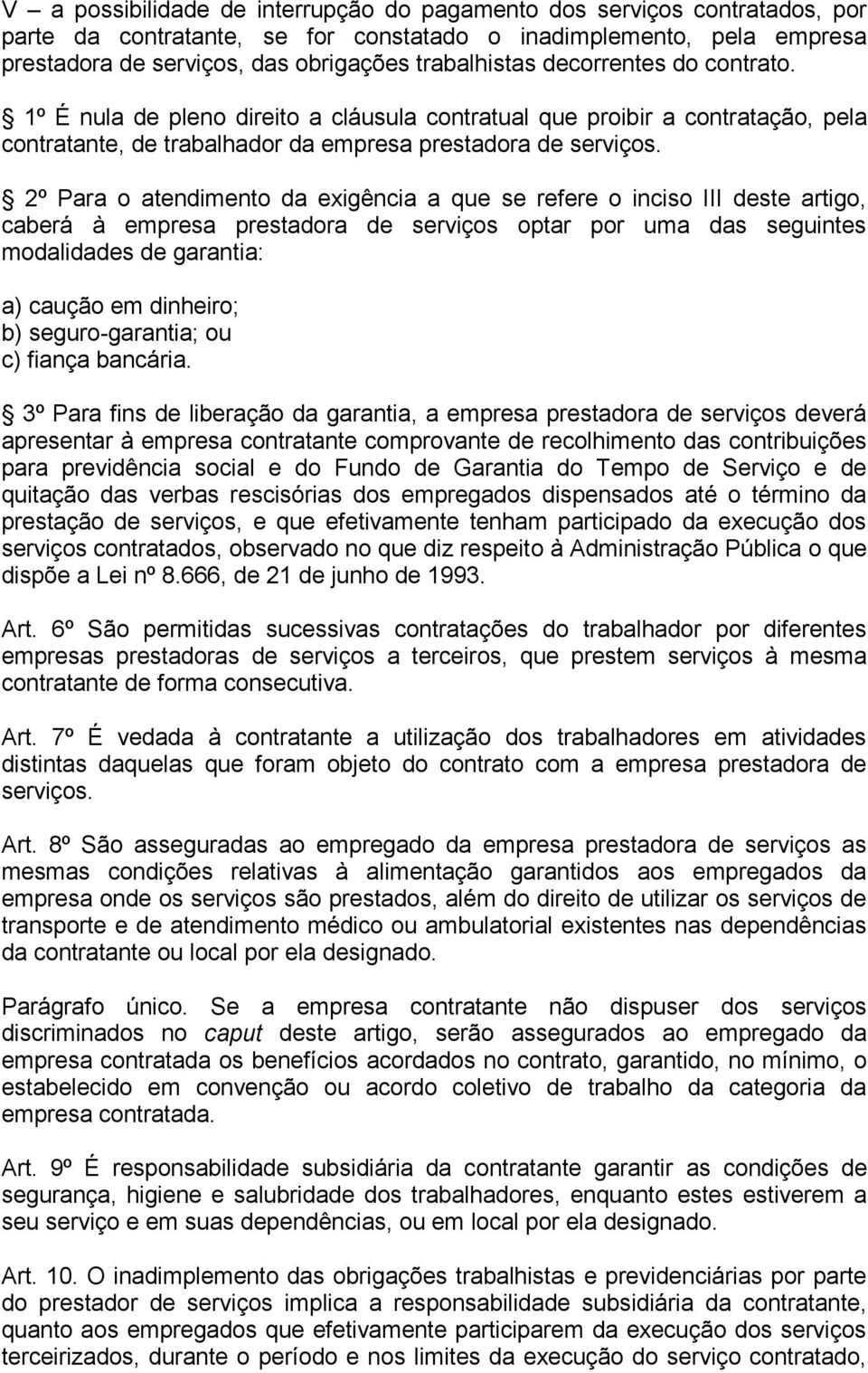 2º Para o atendimento da exigência a que se refere o inciso III deste artigo, caberá à empresa prestadora de serviços optar por uma das seguintes modalidades de garantia: a) caução em dinheiro; b)