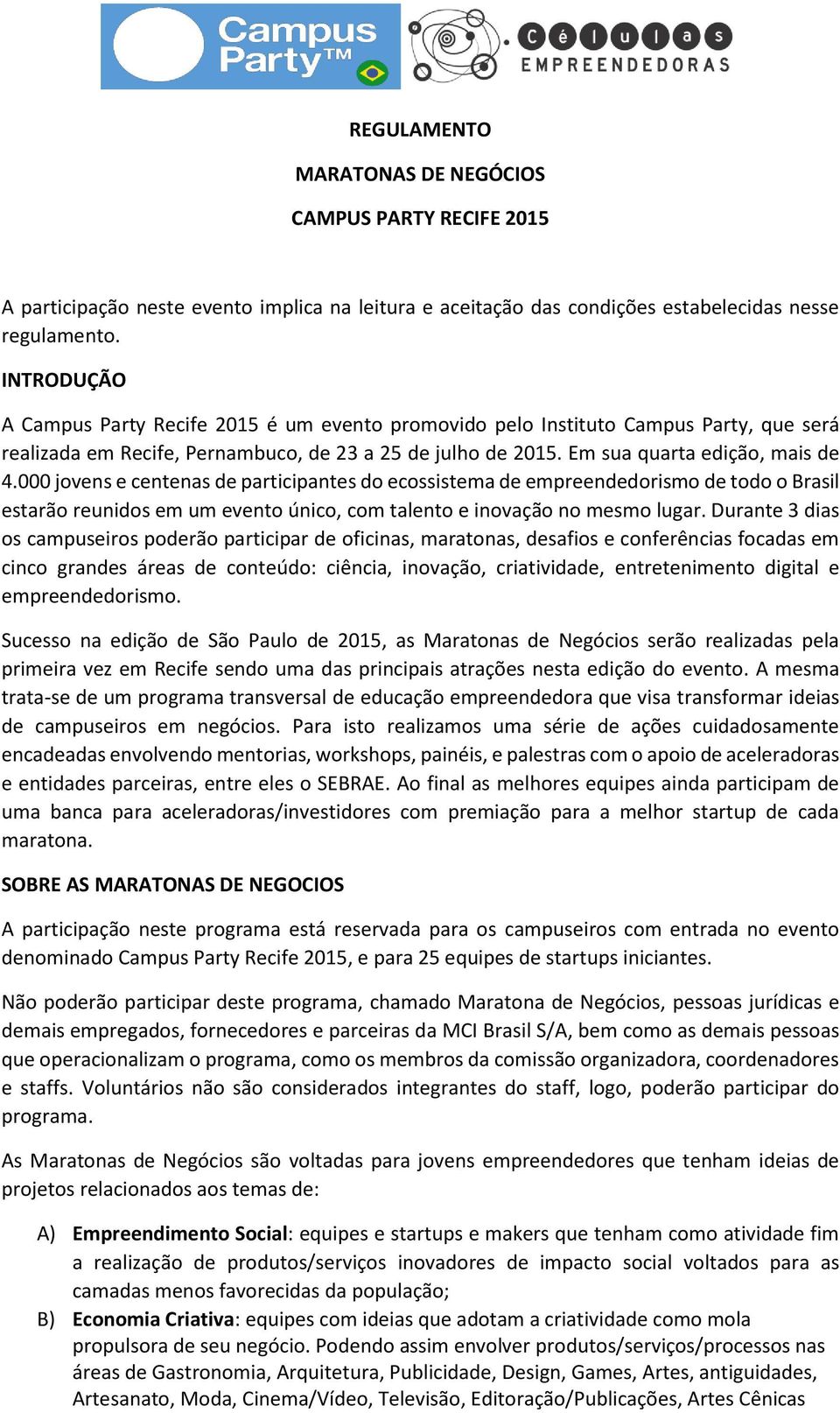 000 jovens e centenas de participantes do ecossistema de empreendedorismo de todo o Brasil estarão reunidos em um evento único, com talento e inovação no mesmo lugar.