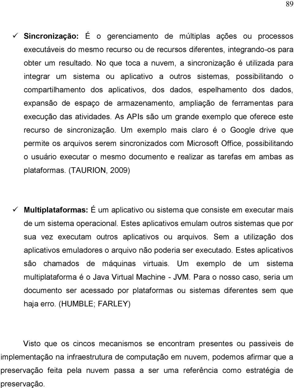 expansão de espaço de armazenamento, ampliação de ferramentas para execução das atividades. As APIs são um grande exemplo que oferece este recurso de sincronização.