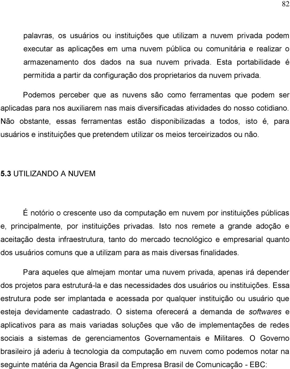 Podemos perceber que as nuvens são como ferramentas que podem ser aplicadas para nos auxiliarem nas mais diversificadas atividades do nosso cotidiano.