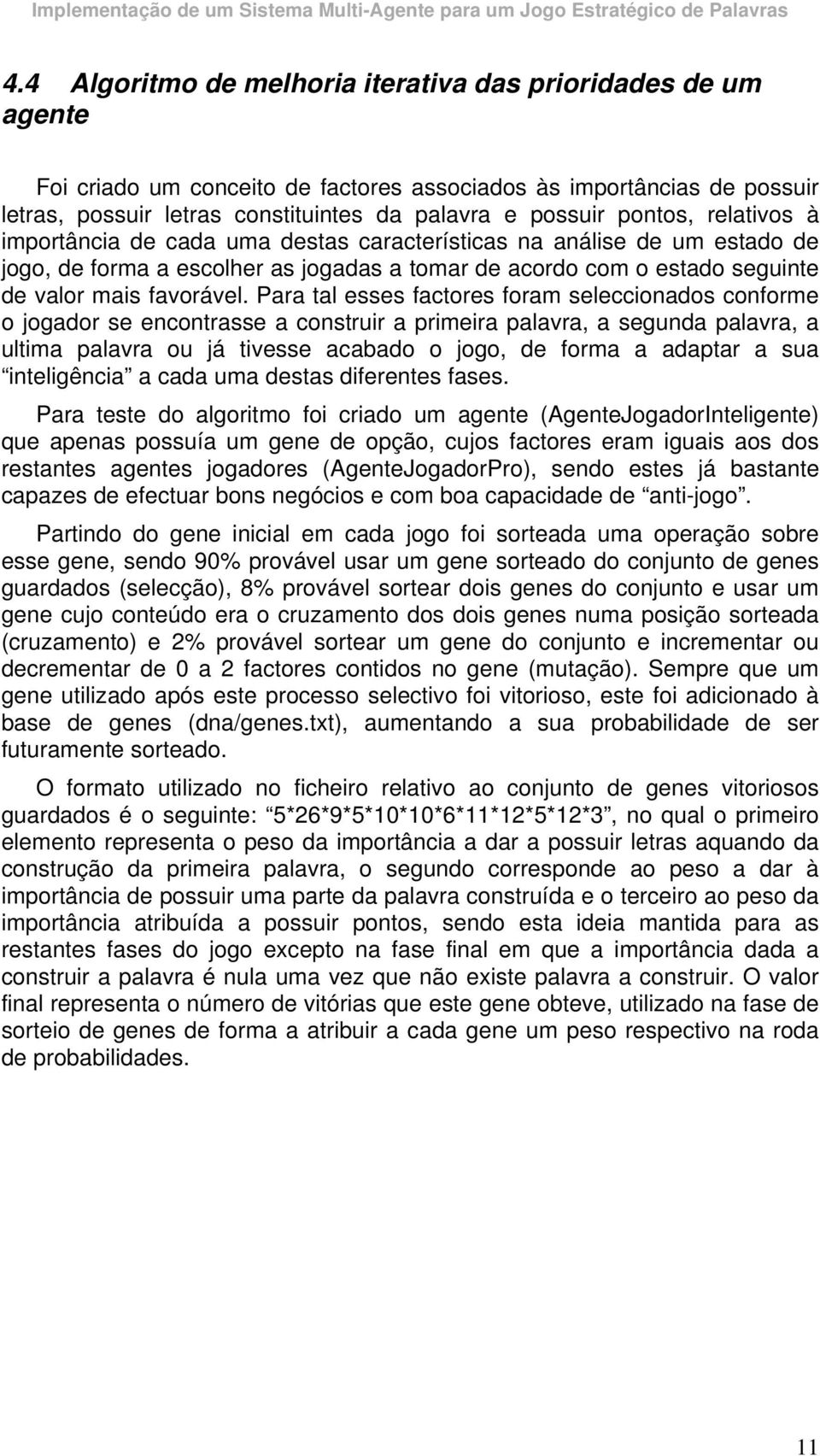 Para tal esses factores foram seleccionados conforme o jogador se encontrasse a construir a primeira palavra, a segunda palavra, a ultima palavra ou já tivesse acabado o jogo, de forma a adaptar a