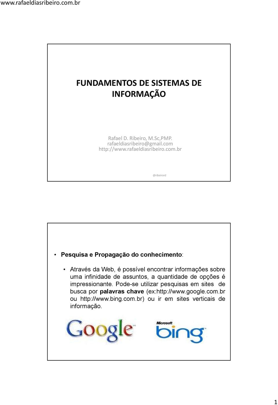 br @ribeirord Pesquisa e Propagação do conhecimento: Através da Web, é possível encontrar informações sobre uma