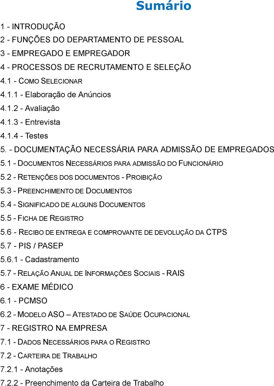 3 - PREENCHIMENTO DE DOCUMENTOS 5.4 - SIGNIFICADO DE ALGUNS DOCUMENTOS 5.5 - FICHA DE REGISTRO 5.6 - RECIBO DE ENTREGA E COMPROVANTE DE DEVOLUÇÃO DA CTPS 5.7 - PIS / PASEP 5.6.1 - Cadastramento 5.