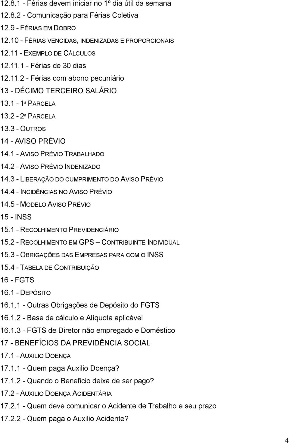 1 - AVISO PRÉVIO TRABALHADO 14.2 - AVISO PRÉVIO INDENIZADO 14.3 - LIBERAÇÃO DO CUMPRIMENTO DO AVISO PRÉVIO 14.4 - INCIDÊNCIAS NO AVISO PRÉVIO 14.5 - MODELO AVISO PRÉVIO 15 - INSS 15.