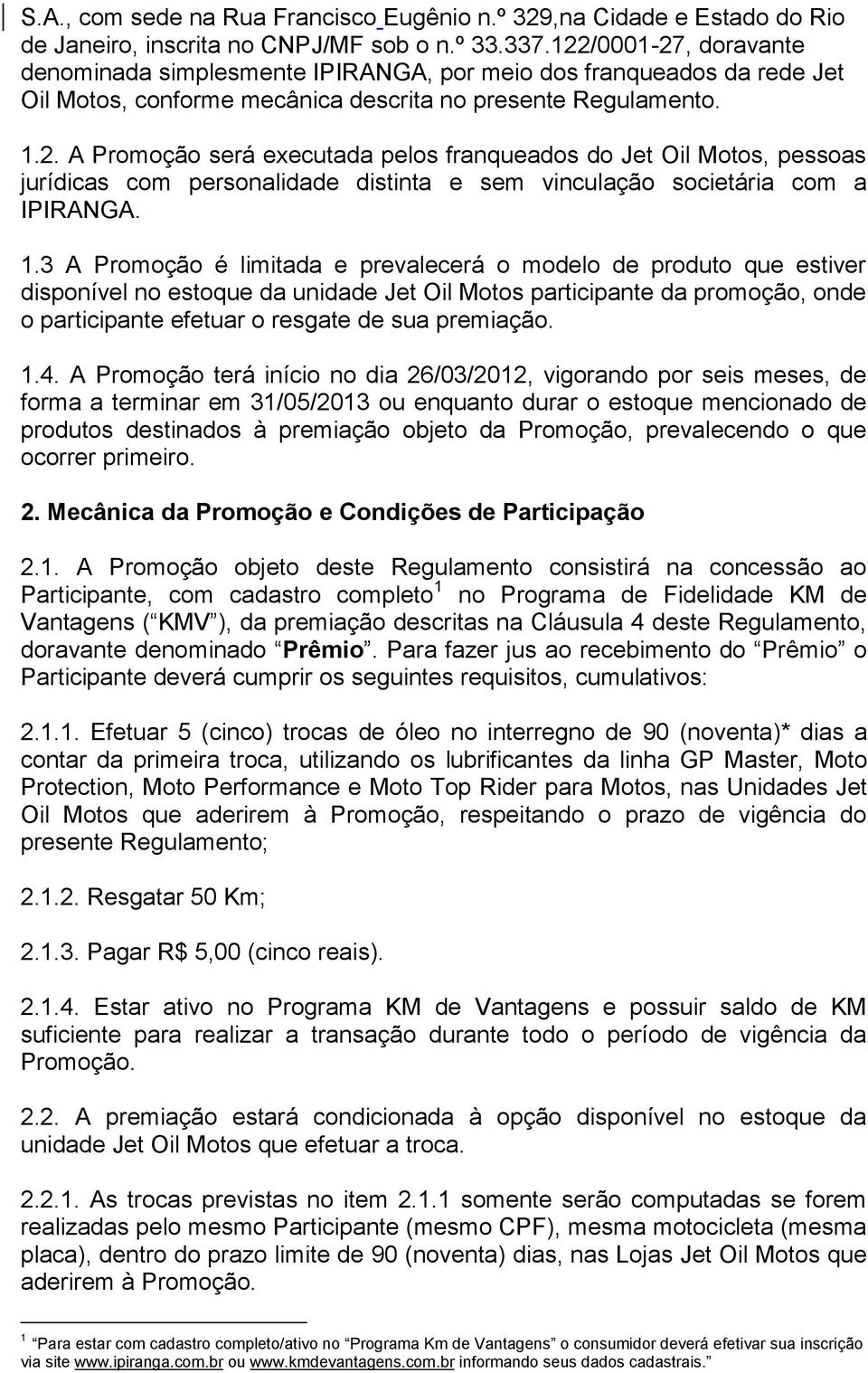 1.3 A Promoção é limitada e prevalecerá o modelo de produto que estiver disponível no estoque da unidade Jet Oil Motos participante da promoção, onde o participante efetuar o resgate de sua premiação.