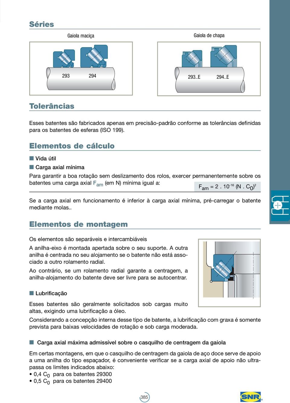 2. 10-16 (N. C 0 ) 2 Se a carga axial em funcionamento é inferior à carga axial mínima, pré-carregar o batente mediante molas.