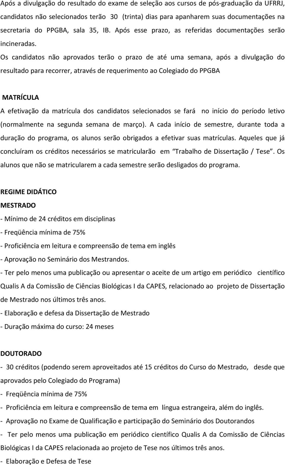 Os candidatos não aprovados terão o prazo de até uma semana, após a divulgação do resultado para recorrer, através de requerimento ao Colegiado do PPGBA MATRÍCULA A efetivação da matrícula dos