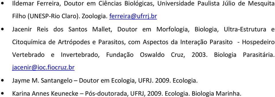br Jacenir Reis dos Santos Mallet, Doutor em Morfologia, Biologia, Ultra-Estrutura e Citoquímica de Artrópodes e Parasitos, com Aspectos