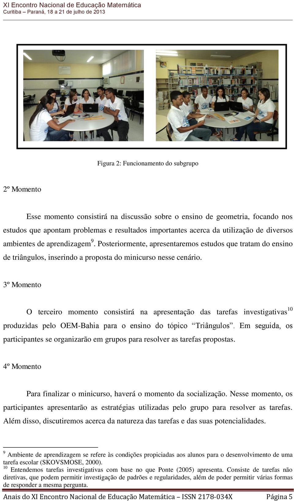 3º Momento O terceiro momento consistirá na apresentação das tarefas investigativas 10 produzidas pelo OEM-Bahia para o ensino do tópico Triângulos.