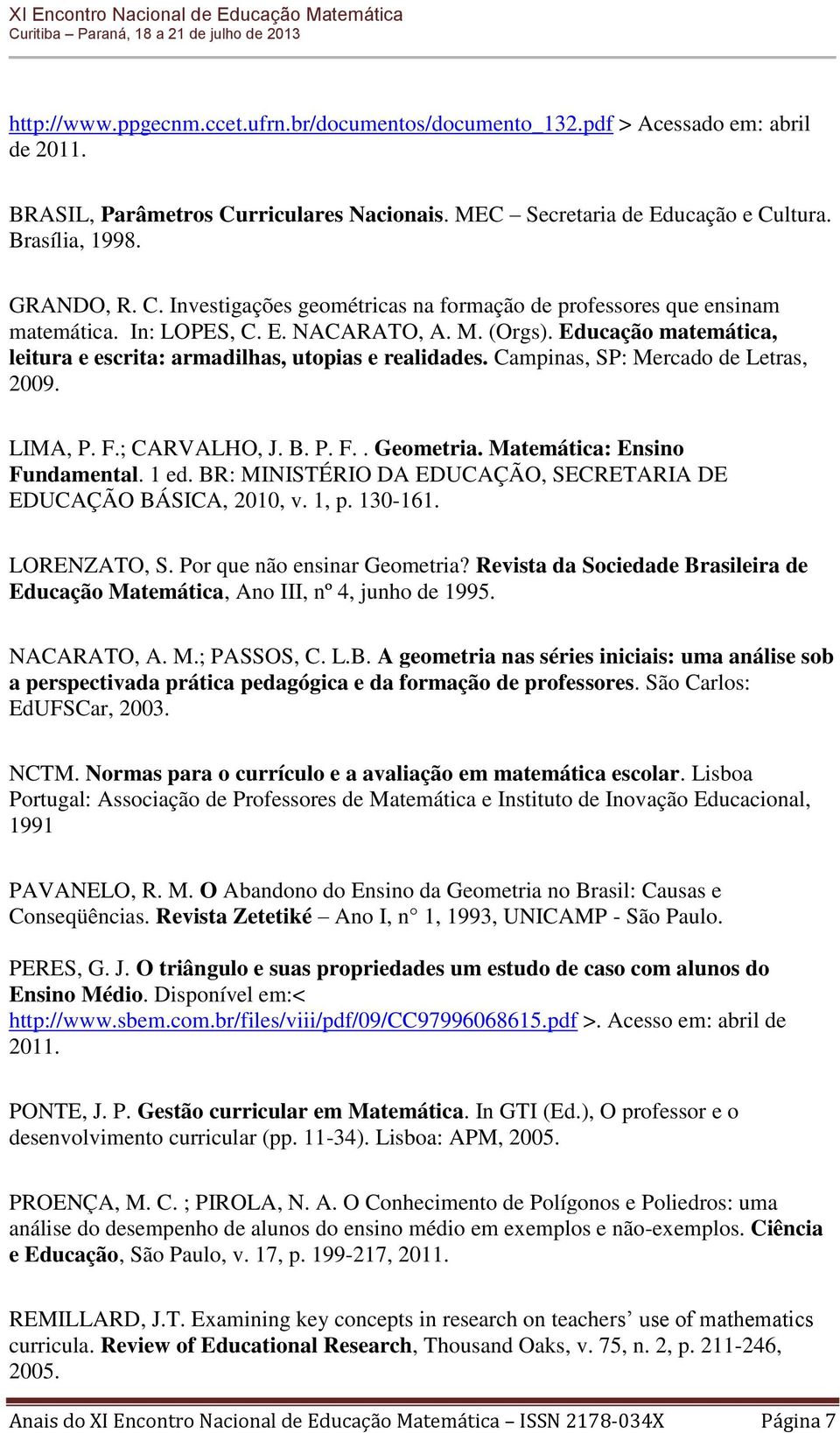 Campinas, SP: Mercado de Letras, 2009. LIMA, P. F.; CARVALHO, J. B. P. F.. Geometria. Matemática: Ensino Fundamental. 1 ed. BR: MINISTÉRIO DA EDUCAÇÃO, SECRETARIA DE EDUCAÇÃO BÁSICA, 2010, v. 1, p.