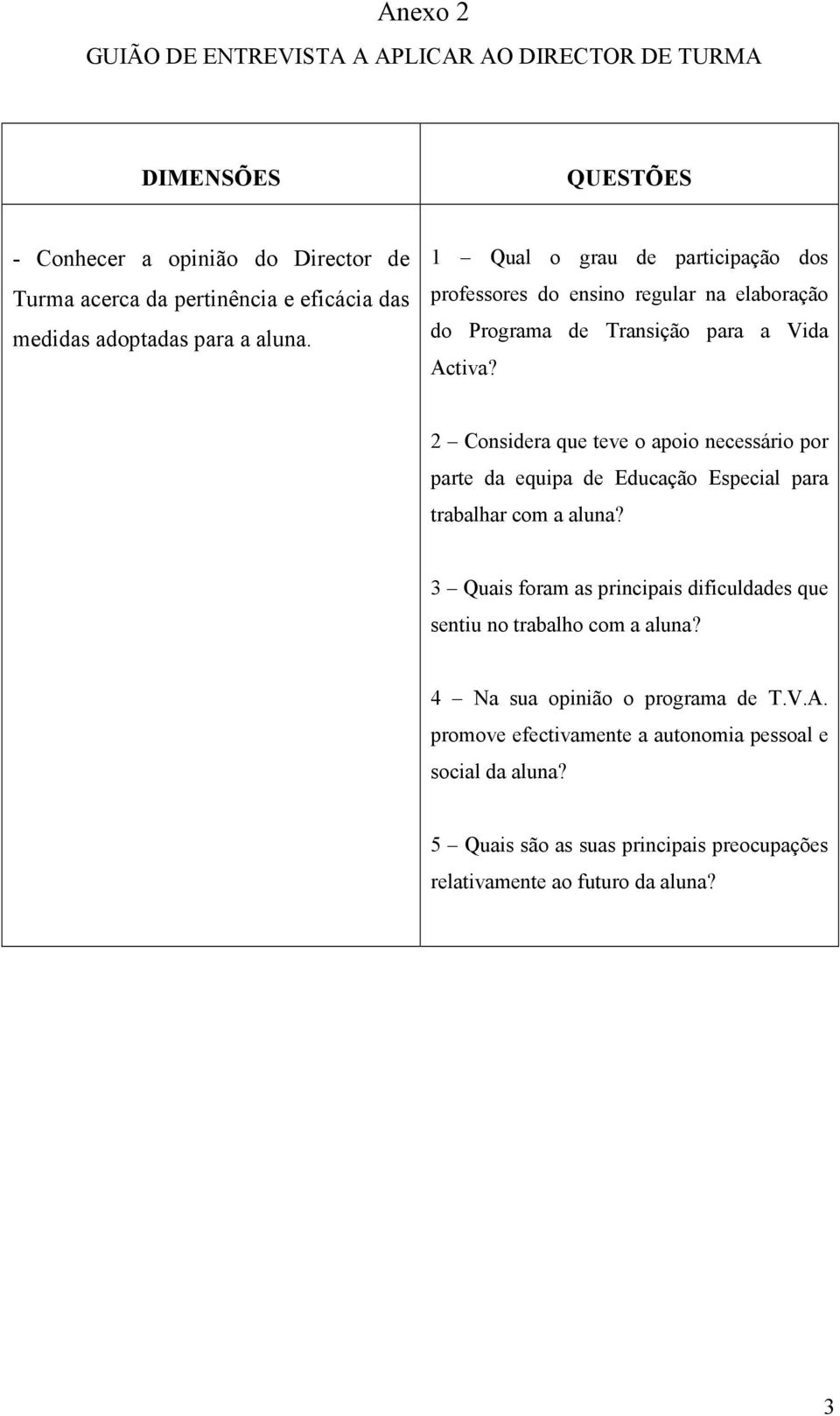 2 Considera que teve o apoio necessário por parte da equipa de Educação Especial para trabalhar com a aluna?