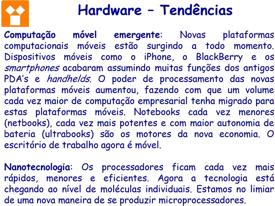 O poder de processamento das novas plataformas móveis aumentou, fazendo com que um volume cada vez maior de computação empresarial tenha migrado para estas plataformas móveis.