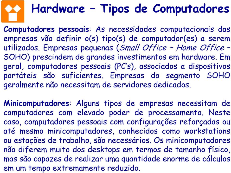 Empresas do segmento SOHO geralmente não necessitam de servidores dedicados. Minicomputadores: Alguns tipos de empresas necessitam de computadores com elevado poder de processamento.