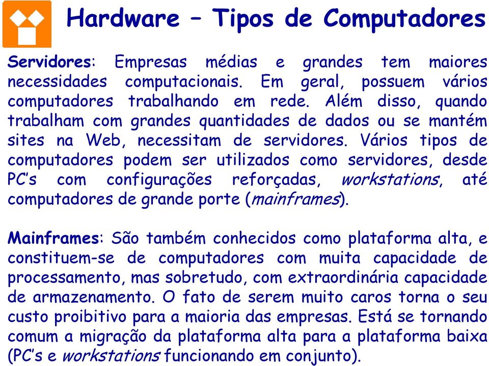 Vários tipos de computadores podem ser utilizados como servidores, desde PC s com configurações reforçadas, workstations, até computadores de grande porte (mainframes).