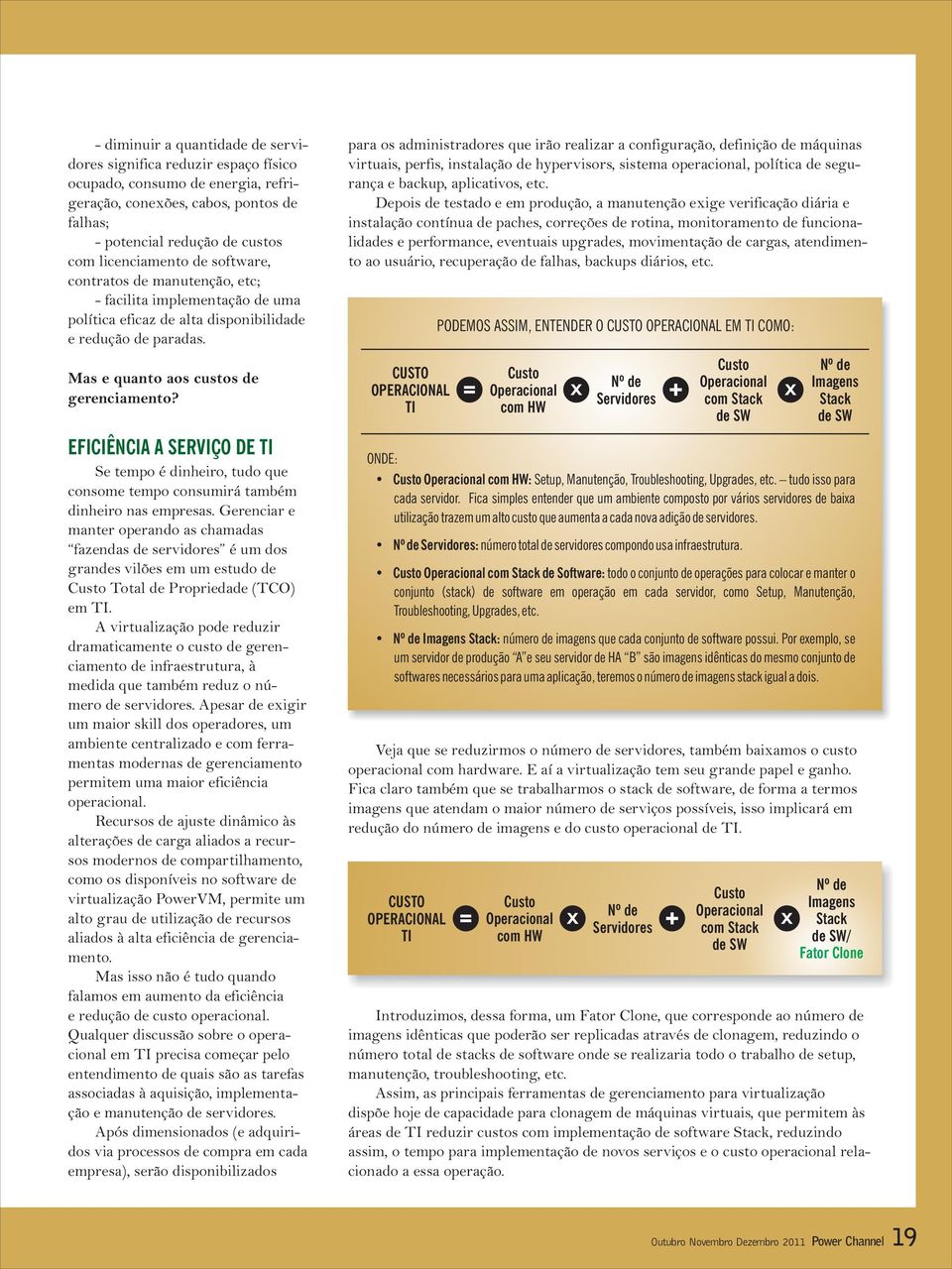 EFICIÊNCIA A SERVIÇO DE TI Se tempo é dinheiro, tudo que consome tempo consumirá também dinheiro nas empresas.