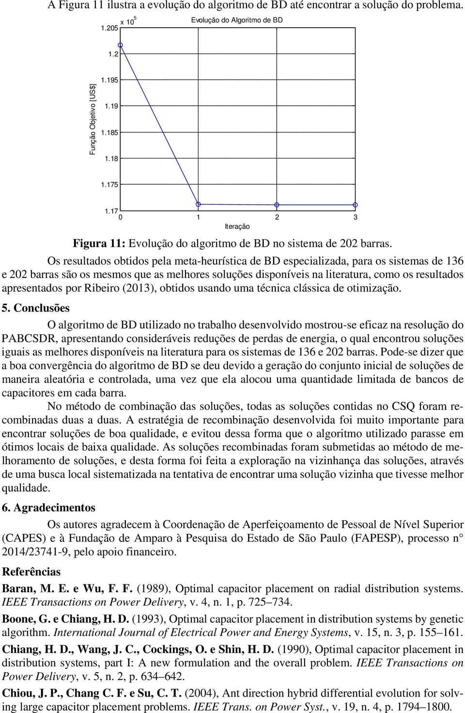 Os resultados obtidos pela meta-heurística de BD especializada, para os sistemas de 136 e 202 barras são os mesmos que as melhores soluções disponíveis na literatura, como os resultados apresentados