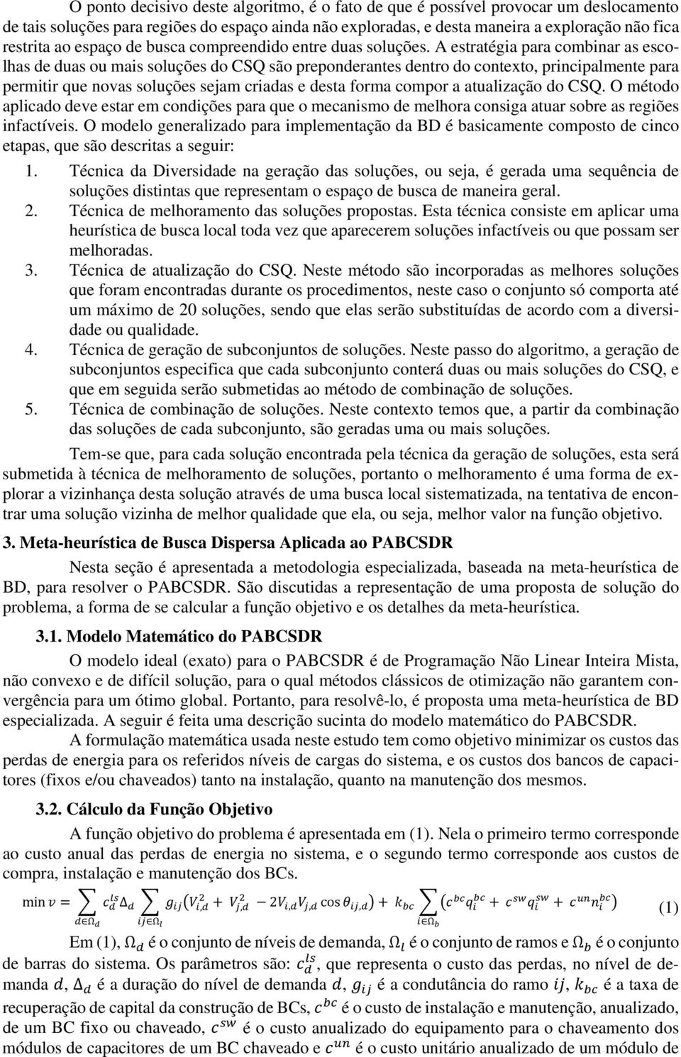 A estratégia para combinar as escolhas de duas ou mais soluções do CSQ são preponderantes dentro do contexto, principalmente para permitir que novas soluções sejam criadas e desta forma compor a