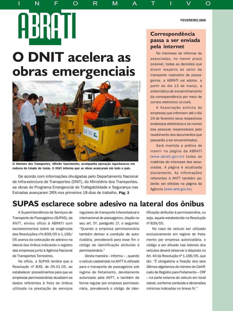 De acordo com informações divulgadas pelo Departamento Nacional de Infra-estrutura de Transportes (DNIT), do Ministério dos Transportes, as obras do Programa Emergencial de Trafegabilidade e