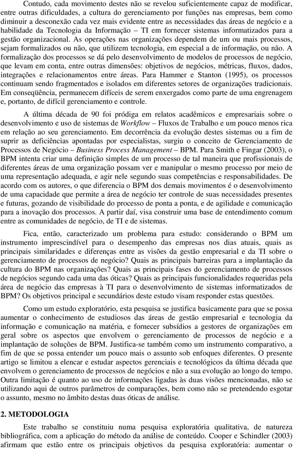 As operações nas organizações dependem de um ou mais processos, sejam formalizados ou não, que utilizem tecnologia, em especial a de informação, ou não.