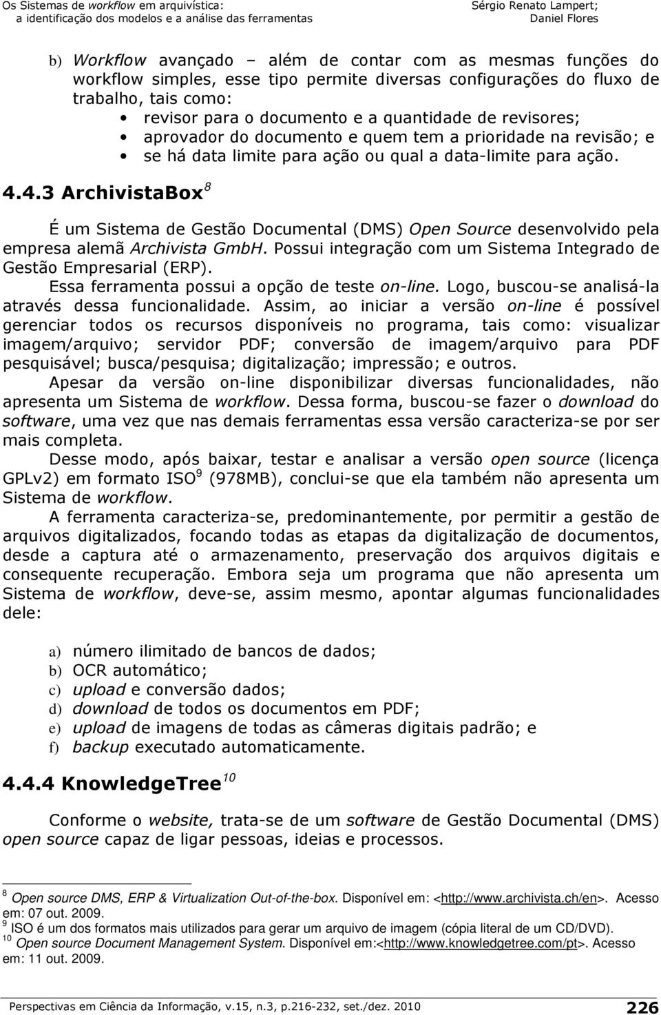 4.3 ArchivistaBox 8 É um Sistema de Gestão Documental (DMS) Open Source desenvolvido pela empresa alemã Archivista GmbH. Possui integração com um Sistema Integrado de Gestão Empresarial (ERP).