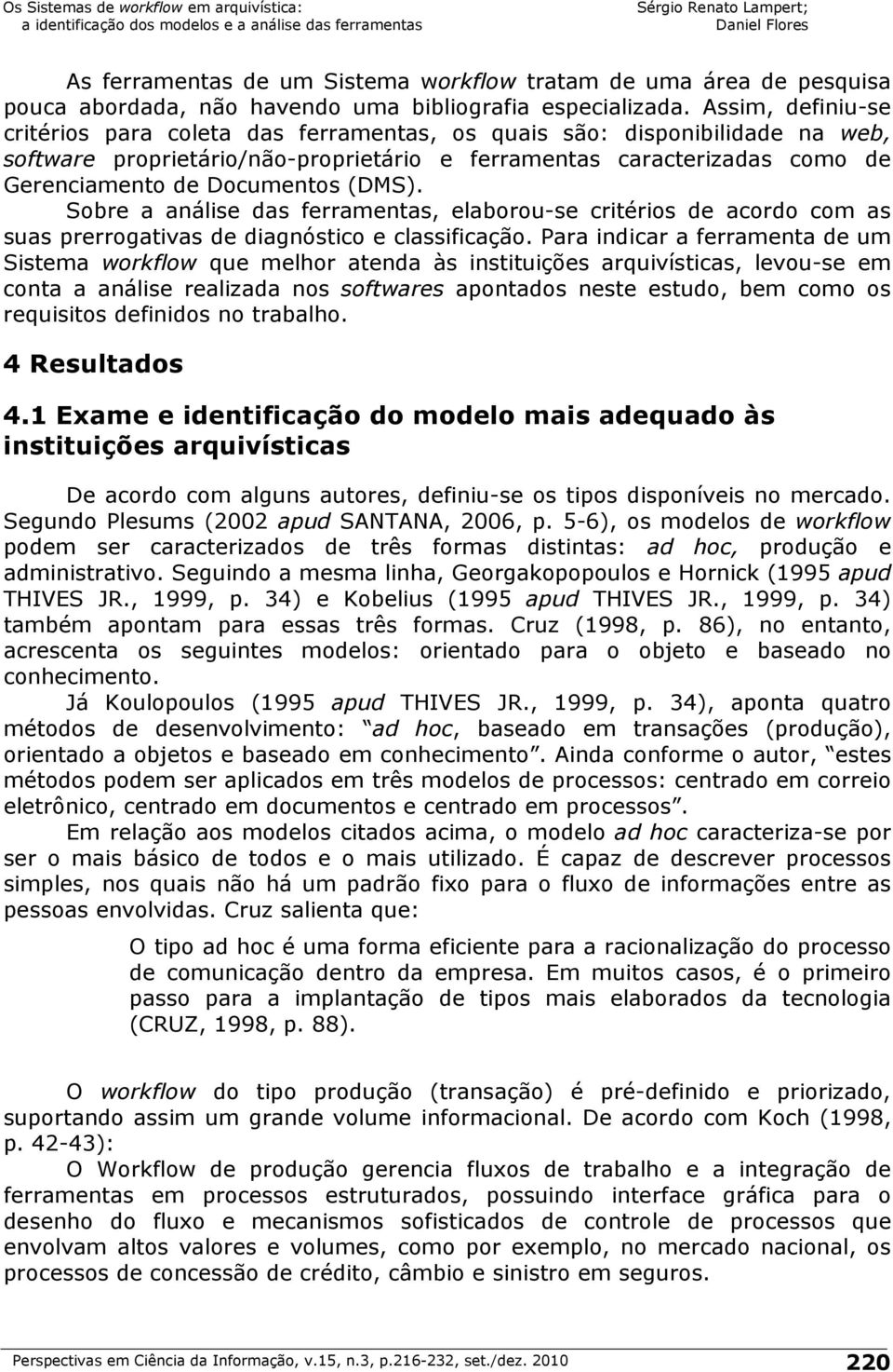 (DMS). Sobre a análise das ferramentas, elaborou-se critérios de acordo com as suas prerrogativas de diagnóstico e classificação.