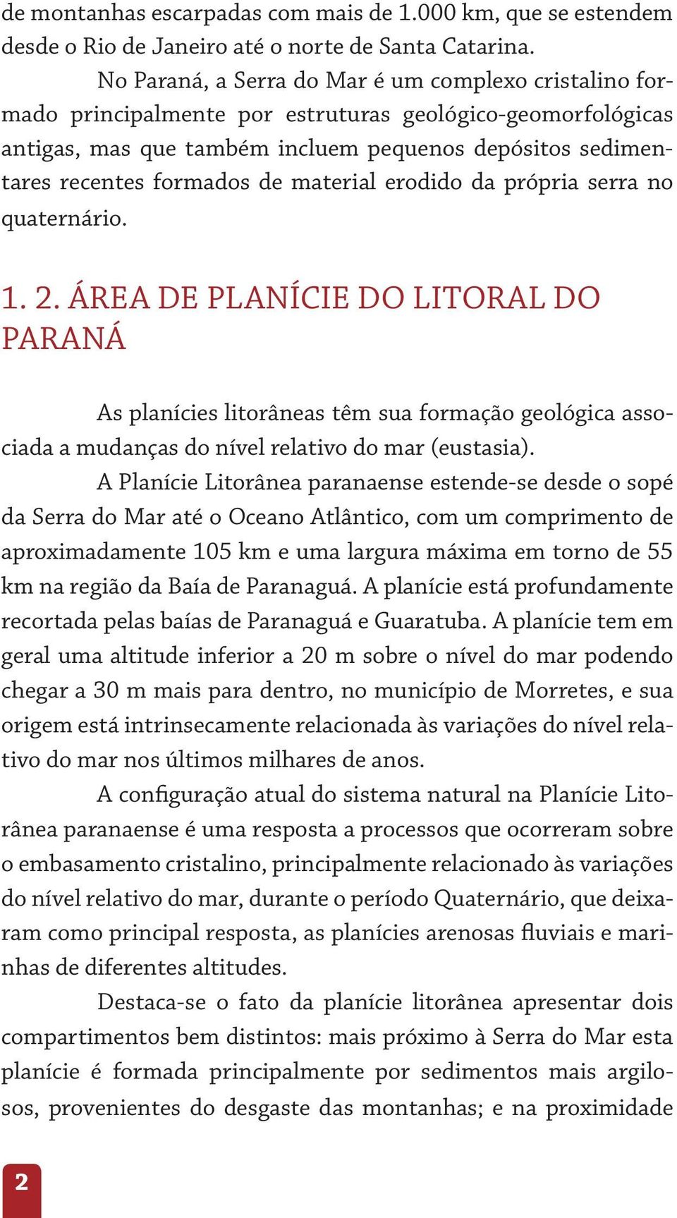 material erodido da própria serra no quaternário. 1. 2.