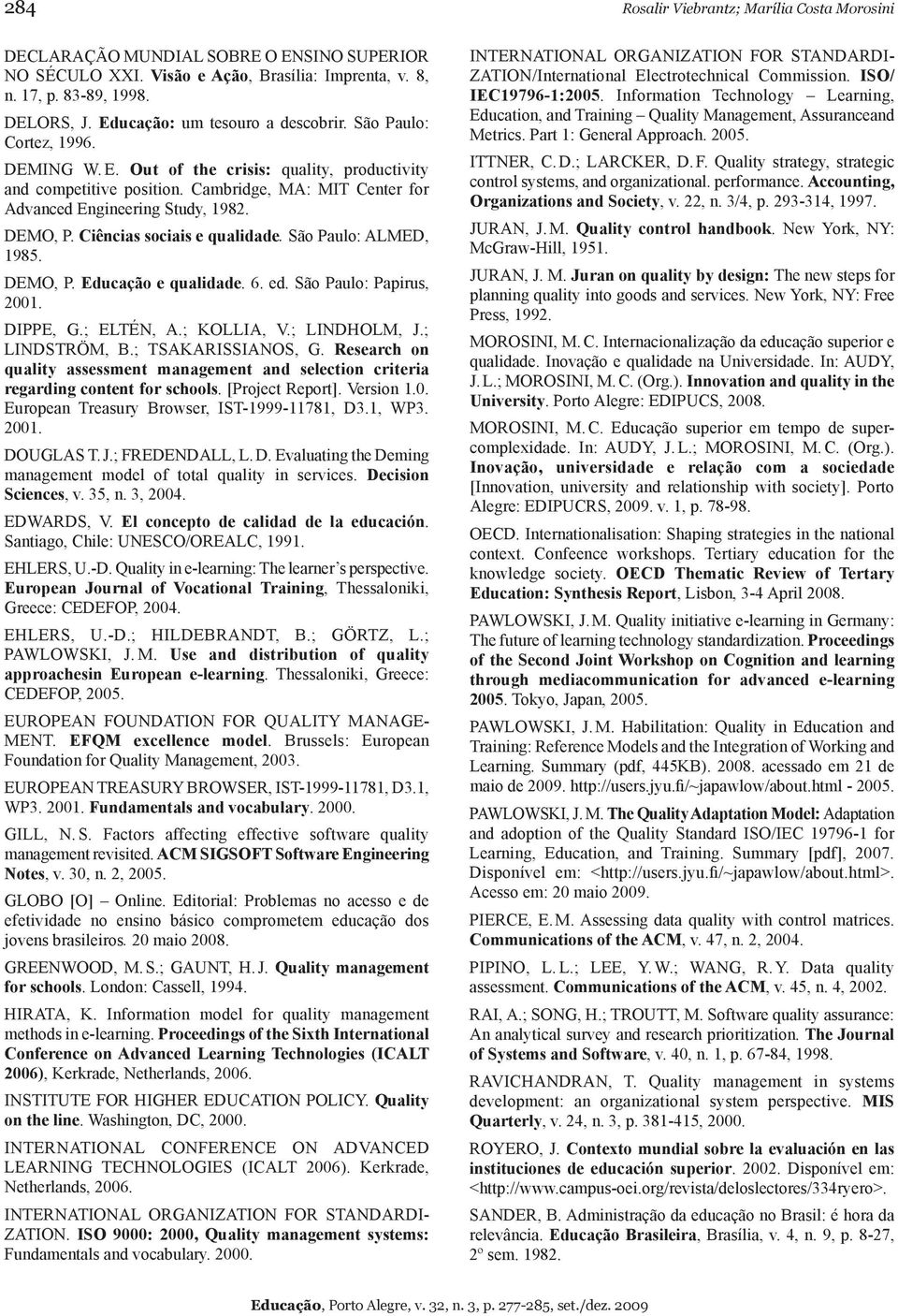Cambridge, MA: MIT Center for Advanced Engineering Study, 1982. DEMO, P. Ciências sociais e qualidade. São Paulo: ALMED, 1985. DEMO, P. Educação e qualidade. 6. ed. São Paulo: Papirus, 2001. DIPPE, G.