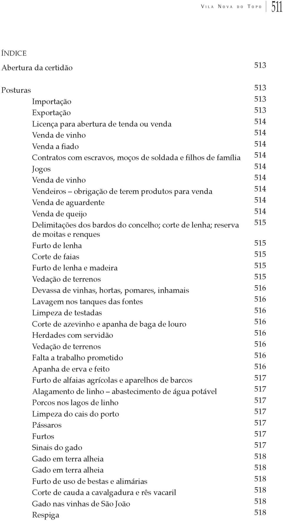 bardos do concelho; corte de lenha; reserva de moitas e renques Furto de lenha 515 Corte de faias 515 Furto de lenha e madeira 515 Vedação de terrenos 515 Devassa de vinhas, hortas, pomares, inhamais