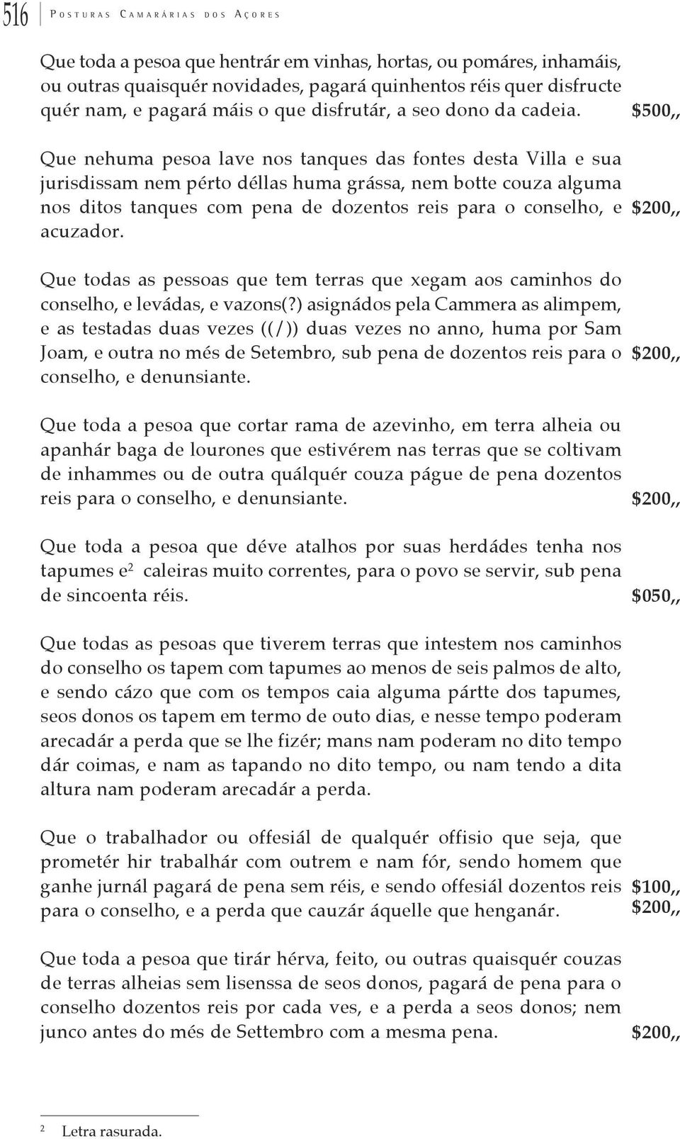 Que nehuma pesoa lave nos tanques das fontes desta Villa e sua jurisdissam nem pérto déllas huma grássa, nem botte couza alguma nos ditos tanques com pena de dozentos reis para o conselho, e acuzador.