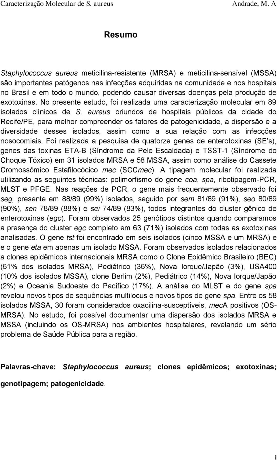 aureus oriundos de hospitais públicos da cidade do Recife/PE, para melhor compreender os fatores de patogenicidade, a dispersão e a diversidade desses isolados, assim como a sua relação com as