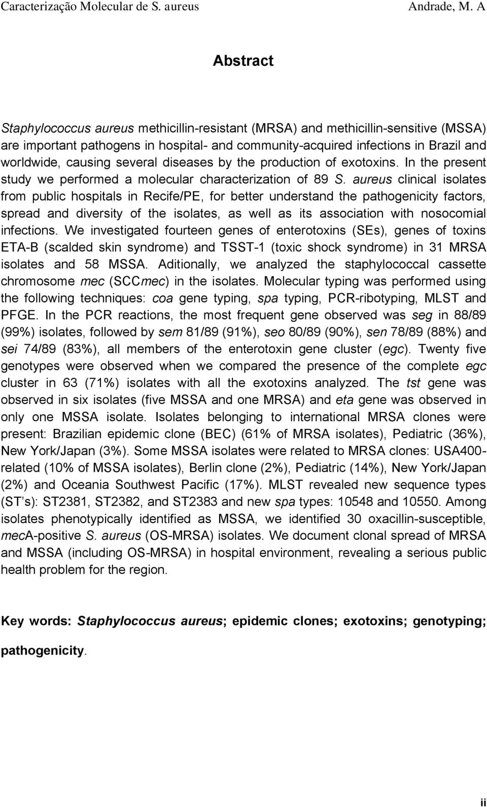 aureus clinical isolates from public hospitals in Recife/PE, for better understand the pathogenicity factors, spread and diversity of the isolates, as well as its association with nosocomial